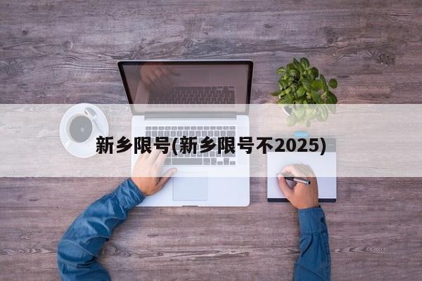 新乡限号(新乡限号不2025)