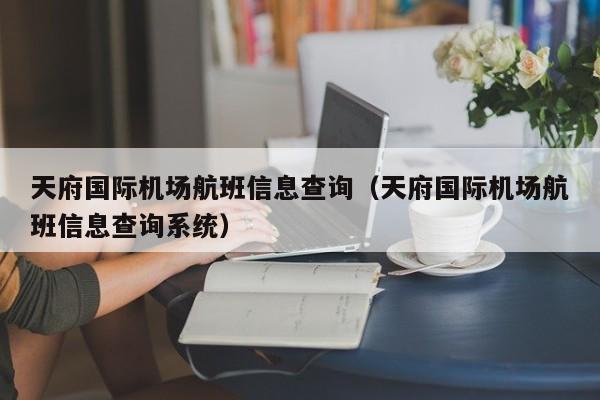 天府国际机场航班信息查询（天府国际机场航班信息查询系统）-第1张图片-秀米网（xiumi360.com）