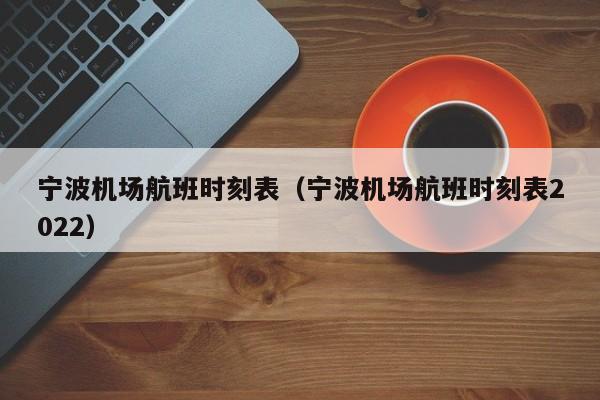 宁波机场航班时刻表（宁波机场航班时刻表2022）-第1张图片-秀米网（xiumi360.com）