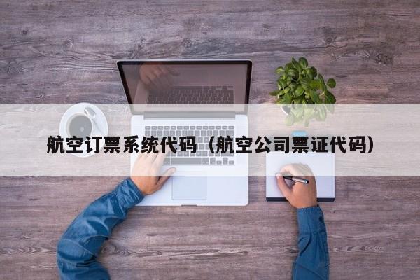 航空订票系统代码（航空公司票证代码）-第1张图片-秀米网（xiumi360.com）