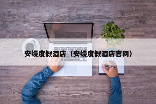 安缦度假酒店（安缦度假酒店官网）-第1张图片-秀米网（xiumi360.com）