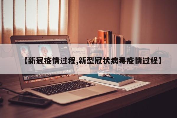 新冠疫情过程/新型冠状病毒疫情过程