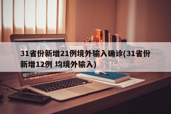 31省份新增21例境外输入确诊/31省份新增12例 均境外输入