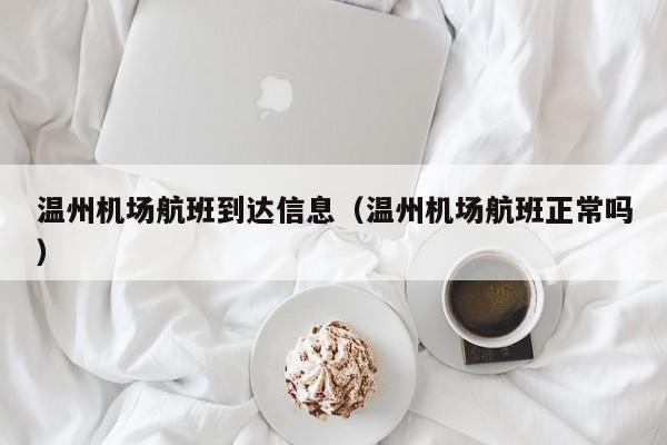 温州机场航班到达信息（温州机场航班正常吗）-第1张图片-秀米网（xiumi360.com）