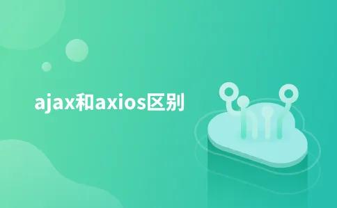 axios和ajax的区别在哪里 适用场景和优缺点是什么