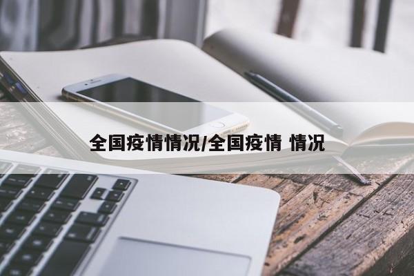 全国疫情情况/全国疫情最新情况