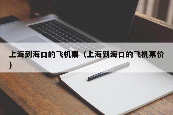 上海到海口的飞机票（上海到海口的飞机票价）-第1张图片-秀米网（xiumi360.com）