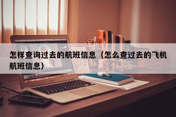 怎样查询过去的航班信息（怎么查过去的飞机航班信息）-第1张图片-秀米网（xiumi360.com）