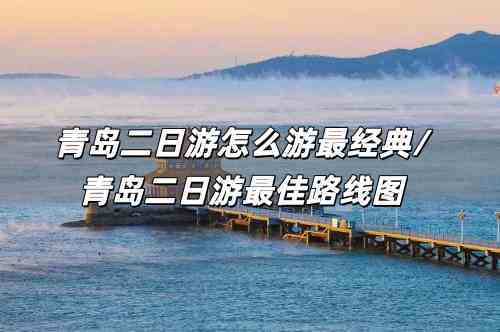 青岛二日游怎么游最经典/青岛二日游最佳路线图