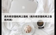 南方航空值机网上值机（南方航空值机网上值机时间）