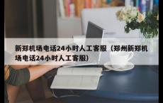 新郑机场电话24小时人工客服（郑州新郑机场电话24小时人工客服）