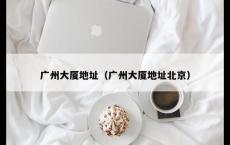 广州大厦地址（广州大厦地址北京）