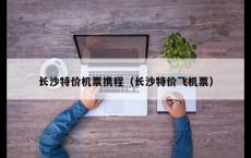 长沙特价机票携程（长沙特价飞机票）
