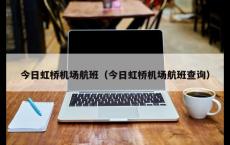 今日虹桥机场航班（今日虹桥机场航班查询）