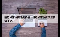 附近如家快捷酒店价格（附近如家快捷酒店价格多少）