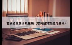 君澜酒店属于几星级（君澜迎宾馆是几星级）