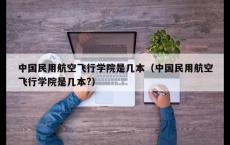 中国民用航空飞行学院是几本（中国民用航空飞行学院是几本?）