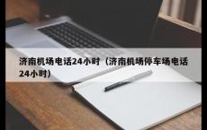 济南机场电话24小时（济南机场停车场电话24小时）