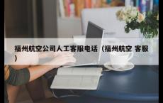 福州航空公司人工客服电话（福州航空 客服）