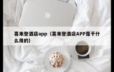 喜来登酒店app（喜来登酒店APP是干什么用的）
