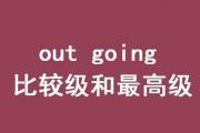 out going的比较级和最高级怎么读，您学会了吗？