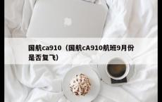 国航ca910（国航cA910航班9月份是否复飞）