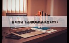 台州机场（台州机场最新消息2022）