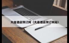 大连酒店预订网（大连酒店预订网站）