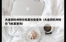 大连到杭州特价机票价格查询（大连到杭州特价飞机票查询）