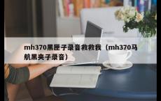 mh370黑匣子录音救救我（mh370马航黑夹子录音）