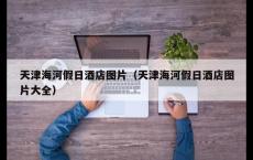 天津海河假日酒店图片（天津海河假日酒店图片大全）