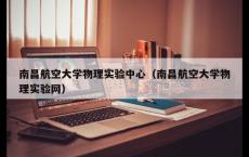 南昌航空大学物理实验中心（南昌航空大学物理实验网）