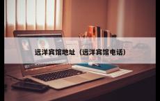 远洋宾馆地址（远洋宾馆电话）