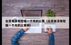 北京有没有短租一个月的公寓（北京有没有短租一个月的公寓啊）