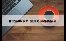 北京短租房网站（北京短租房网站官网）