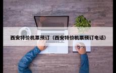 西安特价机票预订（西安特价机票预订电话）
