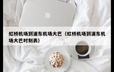 虹桥机场到浦东机场大巴（虹桥机场到浦东机场大巴时刻表）