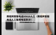 携程网客服电话95010人工（携程网客服电话人工服务电话多少）