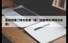 昆明到厦门特价机票（厦门到昆明机场特价机票）